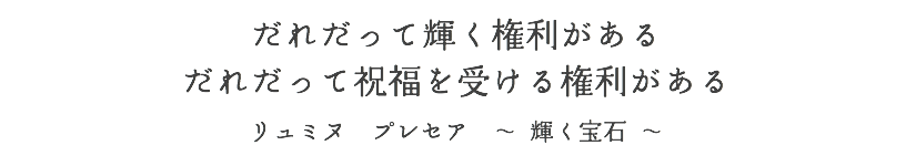 誰だって輝く権利がある。誰だって祝福を受ける権利がある。障害者、ハンディキャップのためのウエディングをするリュミヌ プレセア　輝く宝石
